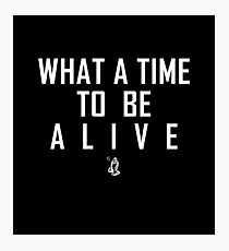 What a time to be a live | White Photographic Print