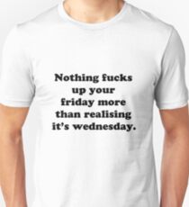 Nothing fucks up your friday more than realising its wednesday Unisex T-Shirt