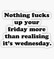 Nothing fucks up your friday more than realising its wednesday Sticker