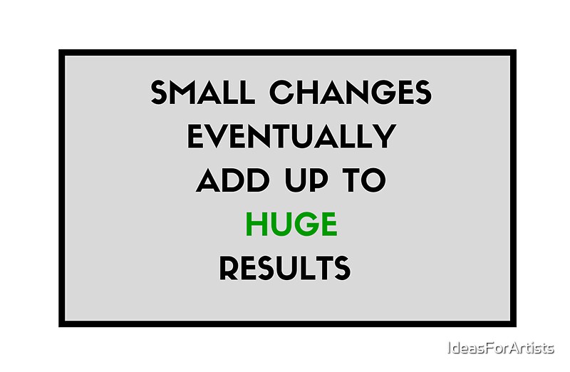 "Small Changes Eventually Add Up To Huge Results" Stickers By ...