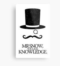 Mr Snow, You Lack Knowledge - Black on White Metal Print