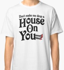Don't Make Me Drop A House On You Wizard of Oz Classic T-Shirt