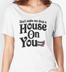 Don't Make Me Drop A House On You Wizard of Oz Women's Relaxed Fit T-Shirt
