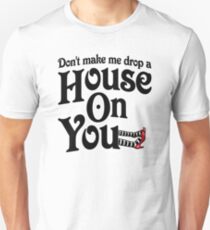 Don't Make Me Drop A House On You Wizard of Oz Unisex T-Shirt