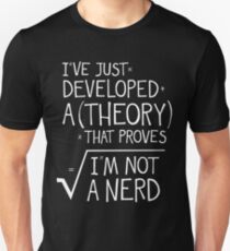 I've Just Developed A Theory That Proves I'm Not A Nerd Unisex T-Shirt