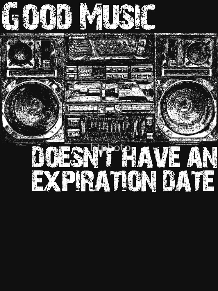 "Good Music Doesn't Have An Expiration Date" Tshirt by btphoto Redbubble
