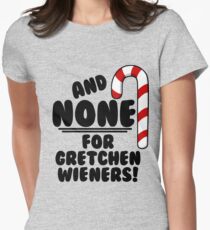 And NONE For Gretchen Wieners! - Mean Girls Christmas Women's Fitted T-Shirt