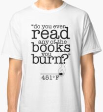 Fahrenheit 451 (Do you ever read any of the books you burn?) Classic T-Shirt
