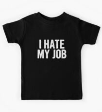 I HATE MY JOB Kids Tee