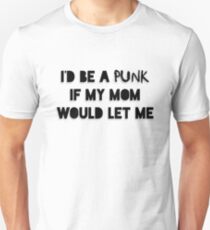 I'd Be A Punk If My Mom Would Let Me (American version) Unisex T-Shirt