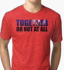 Together or Not At All Tri-blend T-Shirt