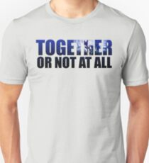 Together or Not At All Unisex T-Shirt