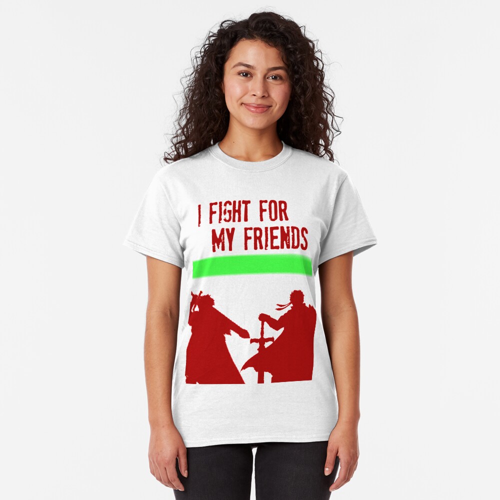 I FIGHT FOR MY FRIENDS Classic T-Shirt