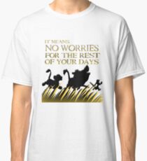 "It means no worries for the rest of your days. Hakuna Matata!" - Lion King Classic T-Shirt