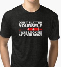 Don't Flatter Yourself, I Was Looking At Your Veins Tri-blend T-Shirt