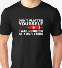 Don't Flatter Yourself, I Was Looking At Your Veins Unisex T-Shirt