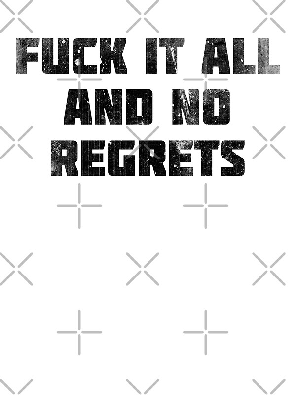 Fuck It All No Regrets 44