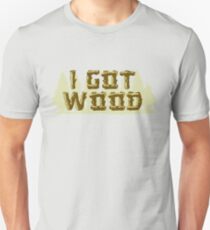 I Got Wood Unisex T-Shirt