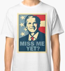 George W Bush Miss Me Yet Classic T-Shirt