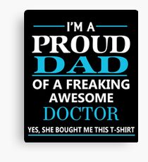 I'M A PROUD DAD OF FREAKING AWESOME DOCTOR Canvas Print