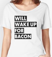 Will Wake Up For Bacon Women's Relaxed Fit T-Shirt