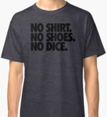 NO SHIRT. NO SHOES. NO DICE. Classic T-Shirt