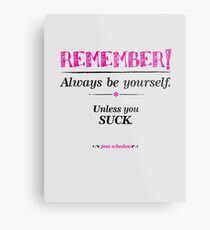 "Remember, always be yourself. Unless you suck." (Joss Whedon) - Light Metal Print