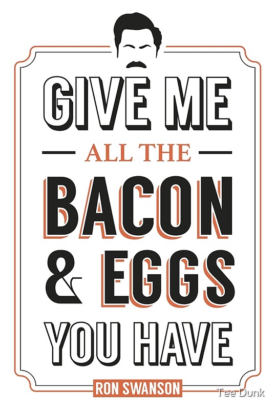 Give Me All The Bacon And Eggs You Have Ron Swanson Parks And Recreation Quote Leslie Knope 