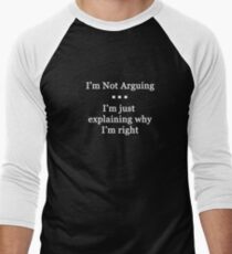 I'm Not Arguing. I'm Just Explaining Why I'm Right Men's Baseball ¾ T-Shirt