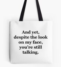 And Yet, Despite the Look on my Face, You're Still Talking Tote Bag
