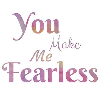 Artwork thumbnail, "You Make Me Fearless" Typographic Design by avalonmedia