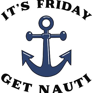 Artwork thumbnail, Its Friday Get Nauti Seashore Buoy Powerboat Pun. by maxxexchange