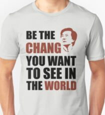 Be the Chang you want to see in the world Unisex T-Shirt