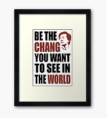 Be the Chang you want to see in the world Framed Print