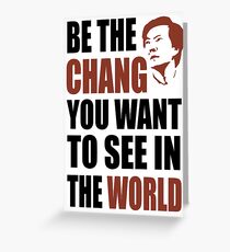Be the Chang you want to see in the world Greeting Card