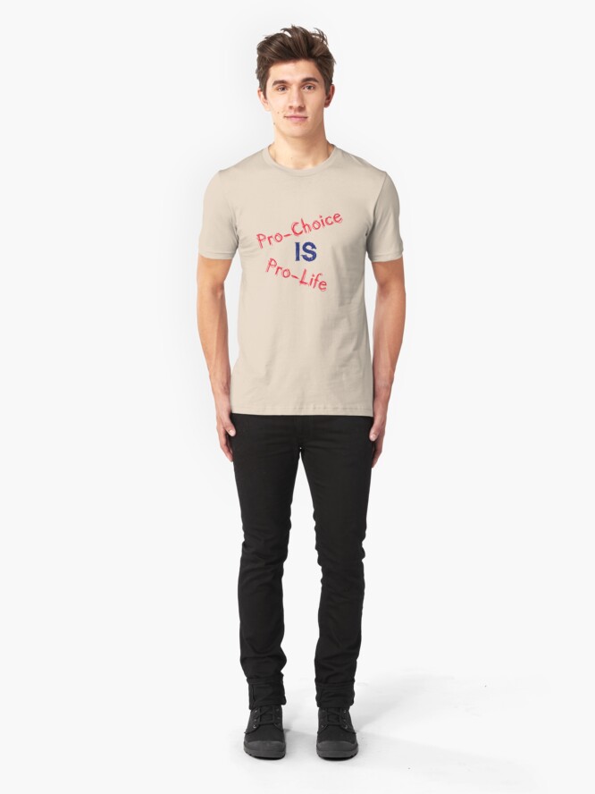 Alternate view of Pro-Choice is Pro-Life Slim Fit T-Shirt