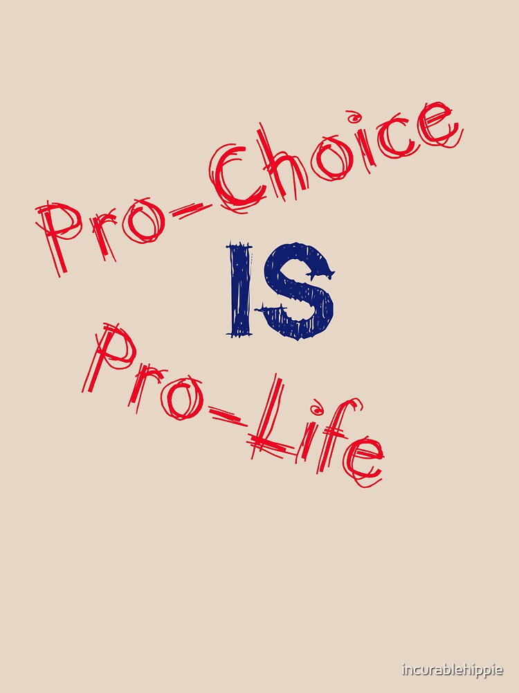 Pro-Choice is Pro-Life by incurablehippie