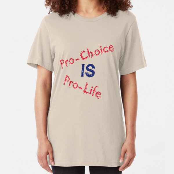 Pro-Choice is Pro-Life Slim Fit T-Shirt