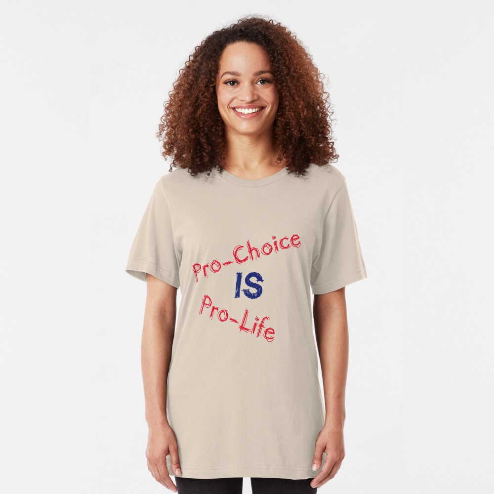 Pro-Choice is Pro-Life Slim Fit T-Shirt