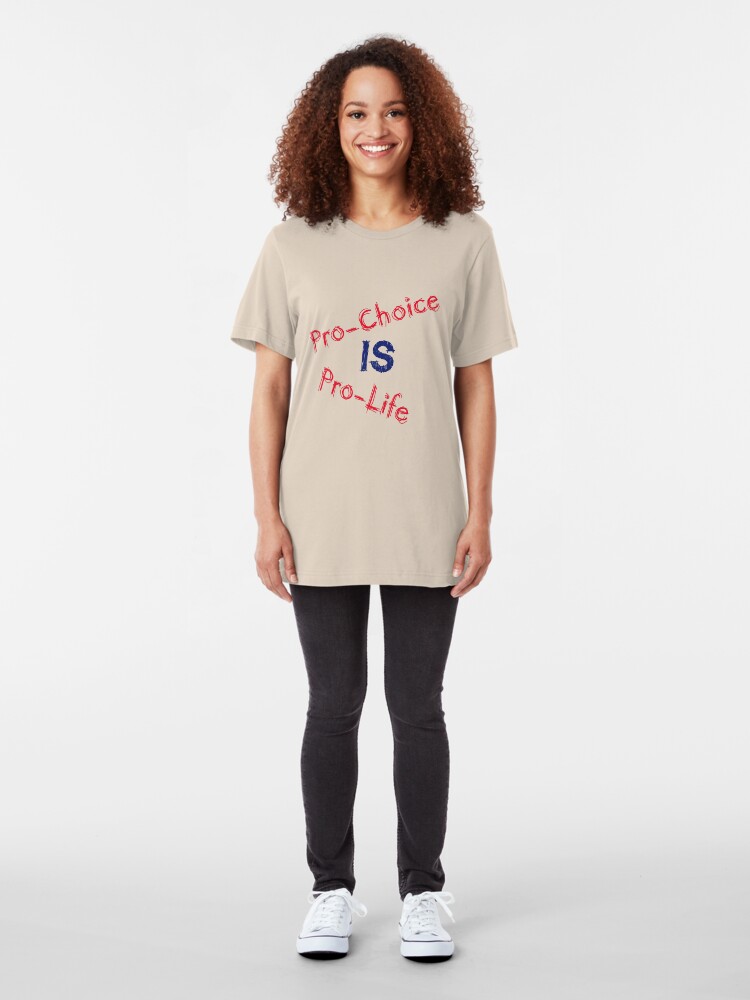 Alternate view of Pro-Choice is Pro-Life Slim Fit T-Shirt