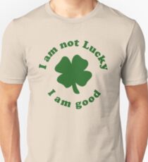 I am not lucky I am good Unisex T-Shirt
