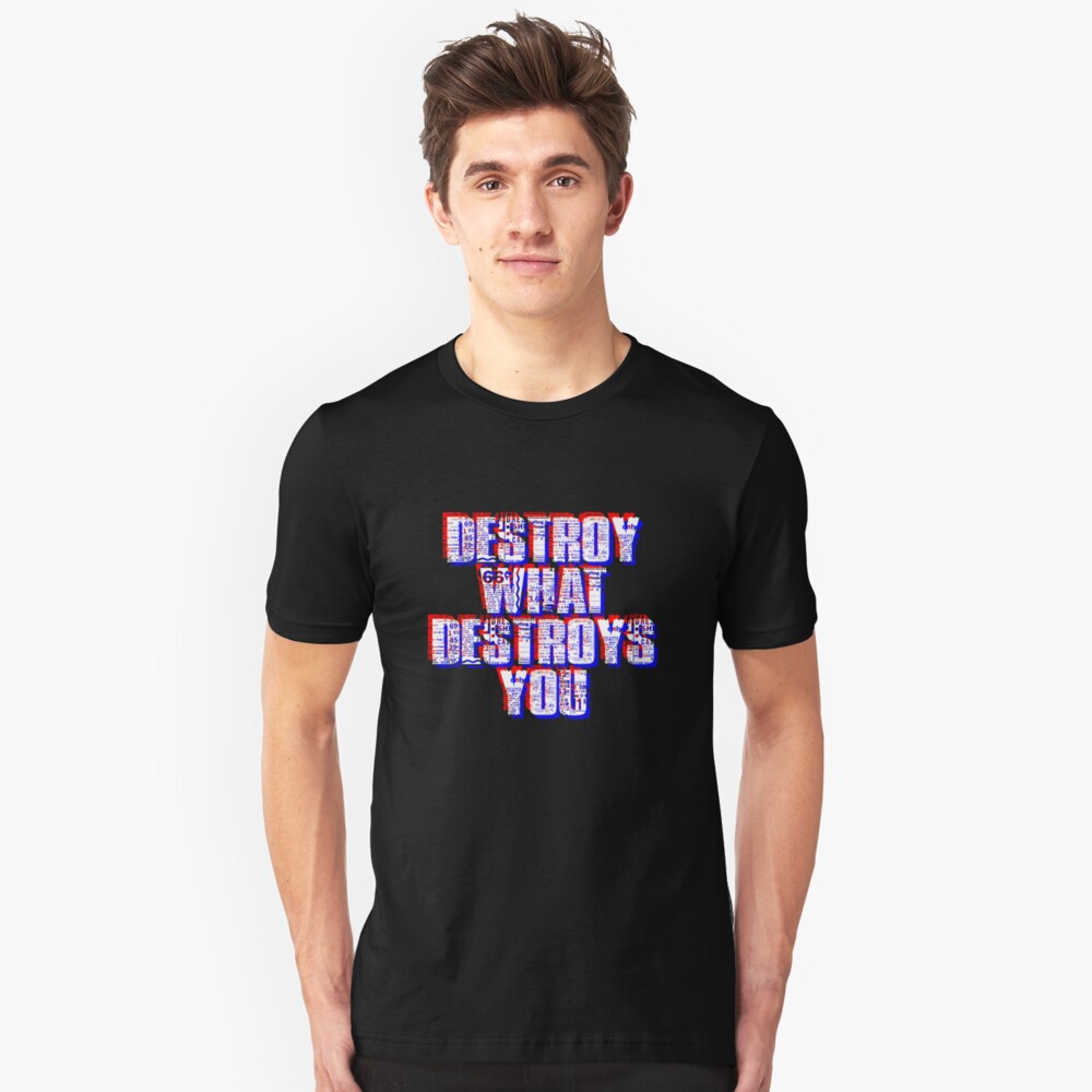 “Destroy What Destroys You” Unisex T-Shirt by doctorshaky | Redbubble