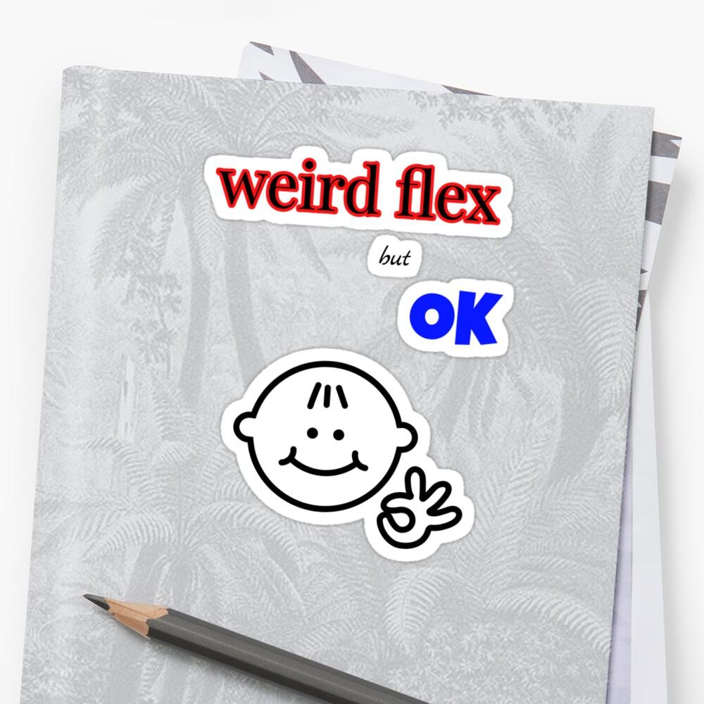 weird-flex-but-ok-sticker-by-somrak285-redbubble