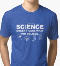 Science Doesn't Care What You Believe Tri-blend T-Shirt
