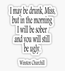CHURCHILL, I may be drunk, Miss... Sober, Drunk, Drinking, Sober. Sir Winston Churchill Sticker