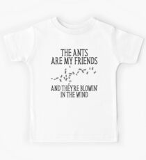 The Ants Are My Friends And They're Blowin' In The Wind Kids T-Shirt