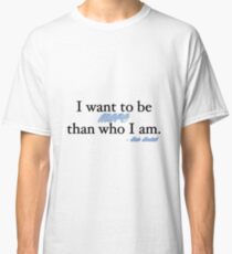 I want to be more than who I am. - Kate Beckett Classic T-Shirt