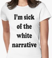 I'm Sick of the White Narrative Women's Fitted T-Shirt