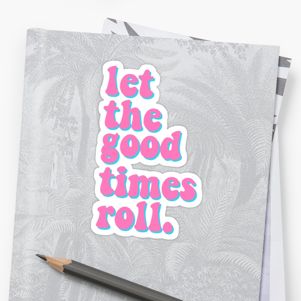 Let The Good Times Roll Sticker Sticker By Dorateo16 Redbubble 