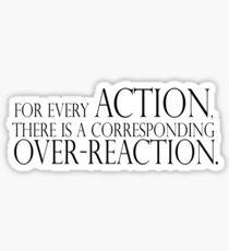 For every action, there is a corresponding over-reaction. Sticker